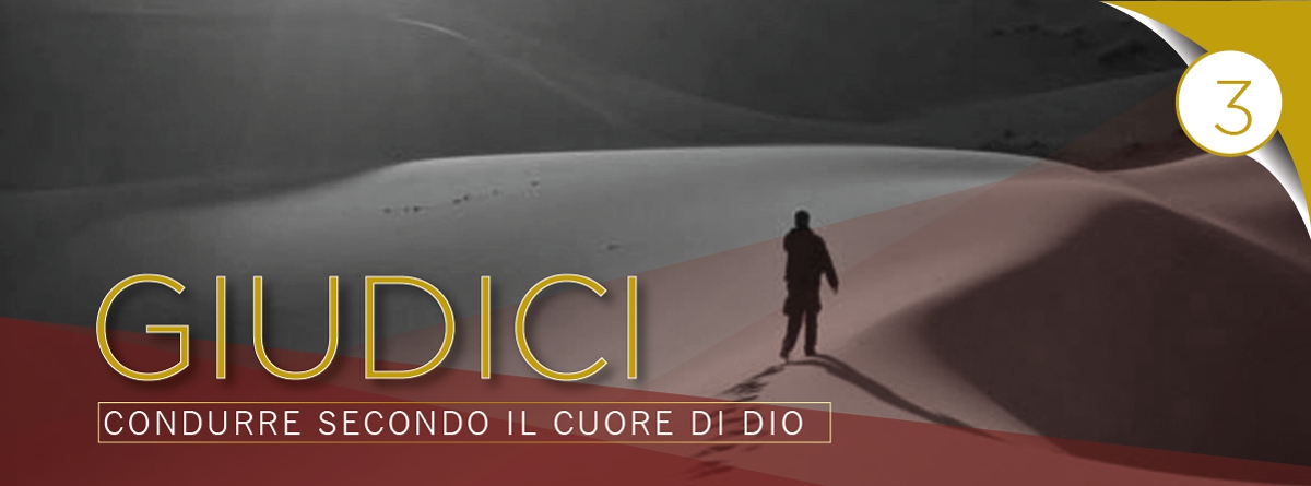 I GIUDICI: Condurre secondo il cuore di Dio