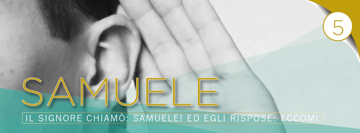 SAMUELE: Il Signore chiamò: Samuele! Ed egli rispose: Eccomi