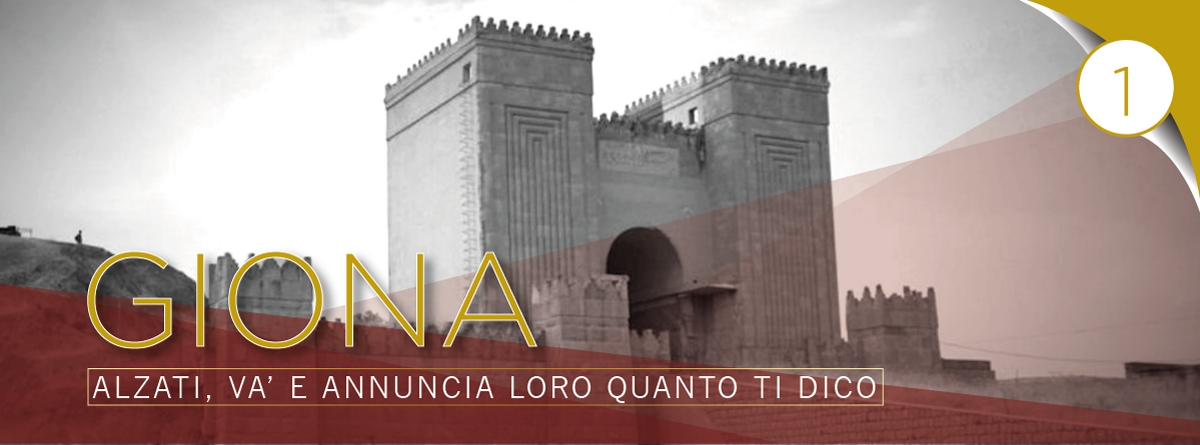 GIONA: Alzati, va' e annuncia loro quanto ti dico