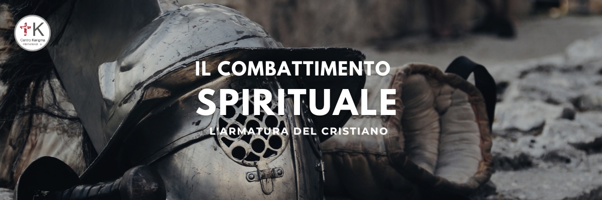 IL COMBATTIMENTO SPIRITUALE: L’armatura del cristiano